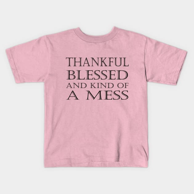 Thankful Blessed and Kind of a Mess Kids T-Shirt by kirayuwi